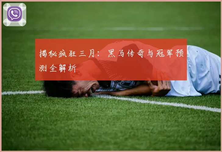 揭秘疯狂三月：黑马传奇与冠军预测全解析
