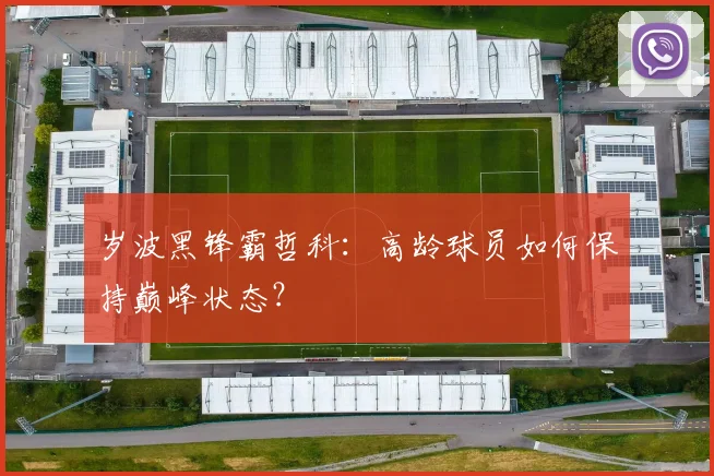 岁波黑锋霸哲科：高龄球员如何保持巅峰状态？